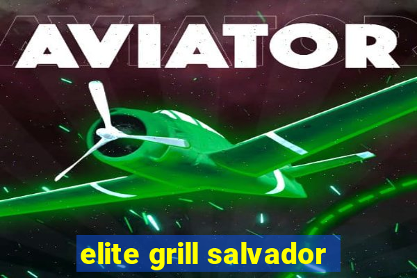 elite grill salvador